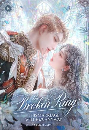 The Broken Ring : This Marriage Will Fail Anyway Volume 5 by Chacha Kim