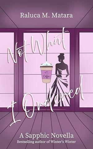 Not What I Ordered by Raluca M. Matara