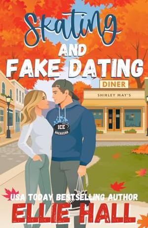 Skating and Fake Dating: A Sweet Small Town Hockey Romcom by Ellie Hall