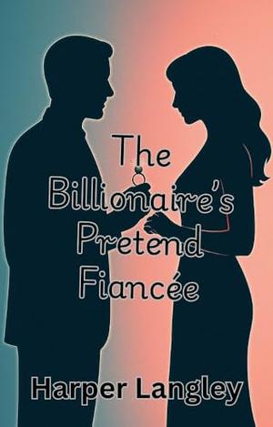The Billionaire's Pretend Fiancée: An Enemies-to-Lovers Billionaire Office Romance by Harper Langley