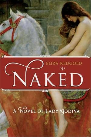 Naked: A Novel of Lady Godiva by Eliza Redgold