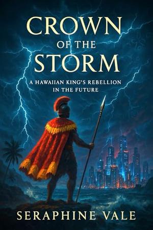 Crown of the Storm: A Hawaiian King’s Rebellion in the Future by Seraphine Vale