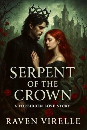 Serpent of the Crown: A Dark Fantasy Romance of Curses, Venom, and Desire by Raven Virelle