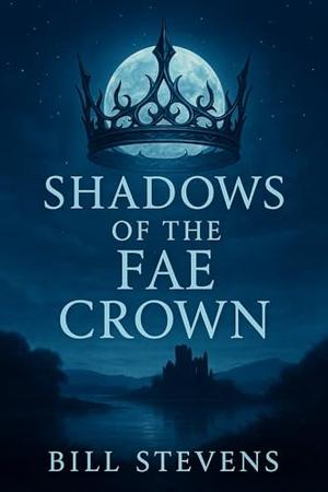 Shadows of the Fae Crown by Bill Stevens