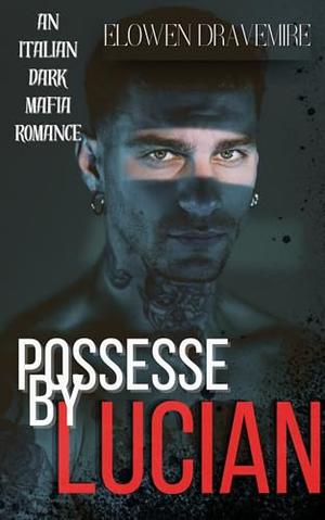 Possessed by Lucian: An Italian Dark Mafia Romance by Elowen Dravemire