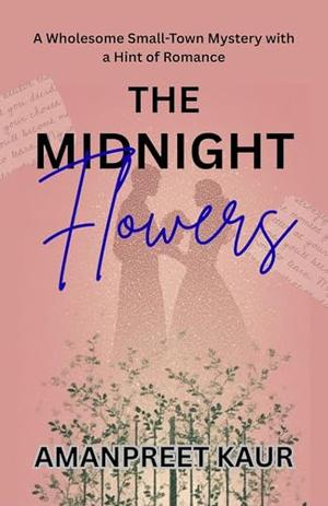 The Midnight Flowers - A Wholesome Small-Town Mystery with a Hint of Romance: A Cozy Novella for book lovers by Amanpreet Kaur