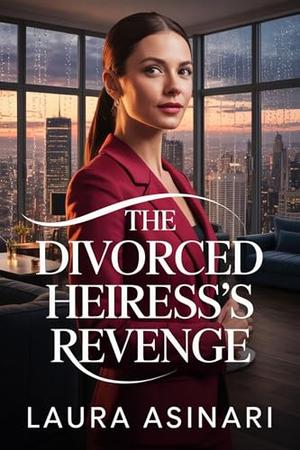 The Divorced Heiress’s Revenge: A Contemporary Romance of High Society, Heartbreak, and Redemption by Laura Asinari