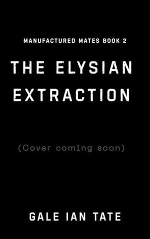 The Elysian Extraction: A Protective MM Alpha/Omega Corporate Dystopia Romance by Gale Ian Tate