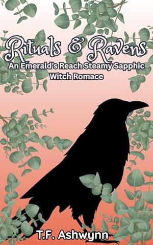 Rituals & Ravens: An Emerald's Reach Steamy Sapphic Witch Romance by T.F. Ashwynn
