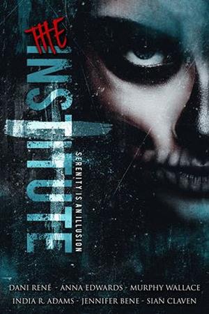 The Institute by Dani René, Anna Edwards, Murphy Wallace, India R. Adams, Jennifer Bene, Sian B. Claven