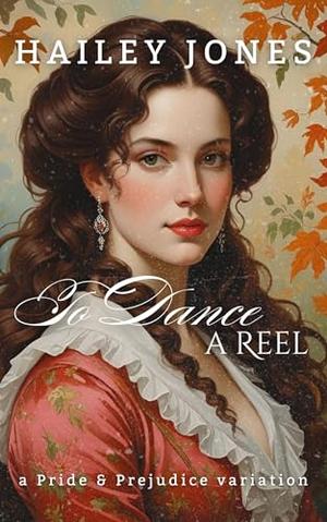 To Dance a Reel: A Pride and Prejudice Variation by Hailey Jones