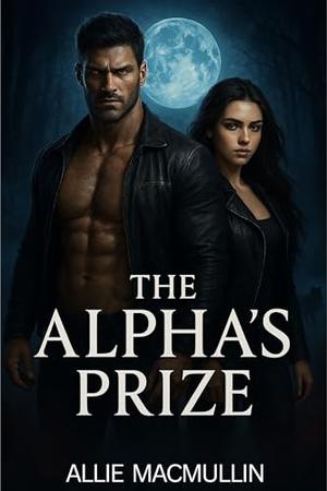 The Alpha’s Prize: A Steamy Werewolf Romance of Power and Passion by Angie McMillon