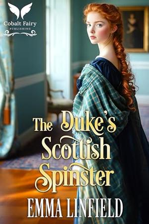 The Duke’s Scottish Spinster: A Historical Regency Romance Novel by Emma Linfield