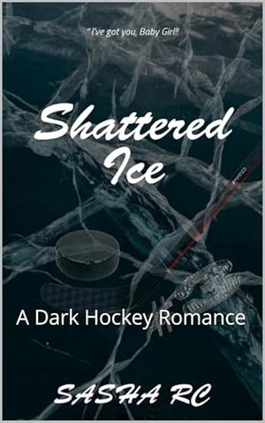 Shattered Ice : A Dark Hockey Romance by Sasha R.C.