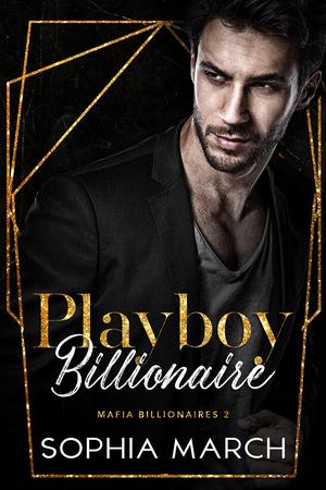 Playboy Billionaire by Sophia March