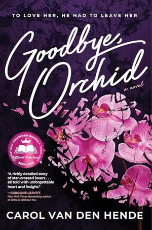 Goodbye Orchid: To Love Her, He Had to Leave Her by Carol Van Den Hende