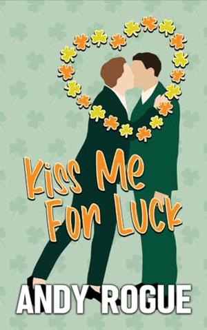 Kiss Me for Luck: A Small Town MM Romance by Andy Rogue