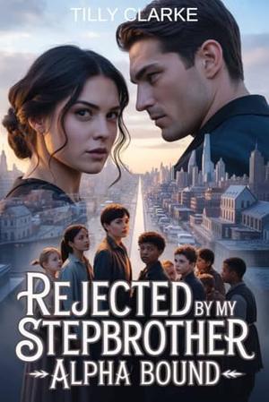 Rejected by My Stepbrother Alpha Bound: A Second Chance Pack War Wolf Romance by Tilly Clarke