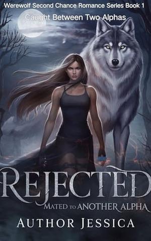 Rejected Mated to Another Alpha: Caught Between Two Alphas by Author Jessica