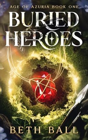 Buried Heroes: An Epic Fantasy Adventure with Druidic Magic, Found Family, and Slow-Burn Romance (Age of Azuria #1)
