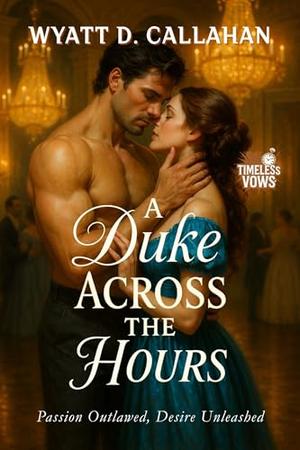 A Duke Across the Hours: A Regency Love Defying Rules and Time (Timeless Vows #1)