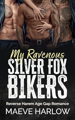 My Ravenous Silver Fox Bikers: A Reverse Harem Age Gap Romance by Maeve Harlow