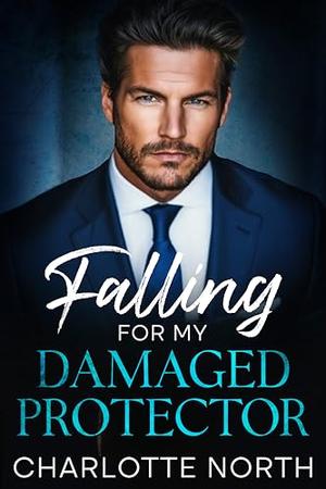 Falling For My Damaged Protector: An Enemies To Lovers Surprise Baby Romance by Charlotte North