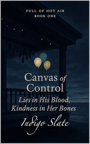 Canvas of Control: Lies in His Blood, Kindness in Her Bones by Indigo Slate