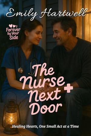 The Nurse Next Door: Healing Hearts, One Small Act at a Time by Emily Hartwell