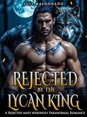 Rejected By The Lycan King: A Rejected Mate Werewolf Paranormal Romance by Luis Maldonado