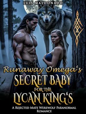 Runaway Omega’s Secret Baby For The Lycan King: A Rejected Mate Werewolf Paranormal Romance by Luis Maldonado