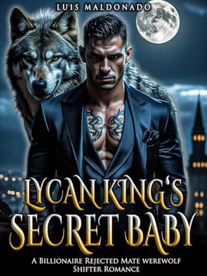 Lycan King's Secret Baby: A Billionaire Rejected Mate Werewolf Shifter Romance by Luis Maldonado