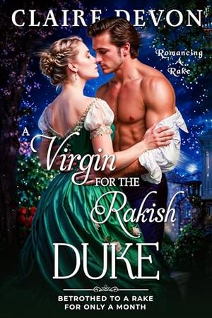 A Virgin for the Rakish Duke: A Steamy Historical Regency Romance Novel by Claire Devon