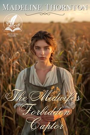 The Midwife’s Forbidden Captor: A Historical Western Romance Novel by Madeline Thornton