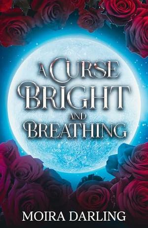 A Curse Bright and Breathing by Moira Darling