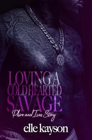 Loving A Coldhearted Savage : Phire & Ice's story by Elle Kayson