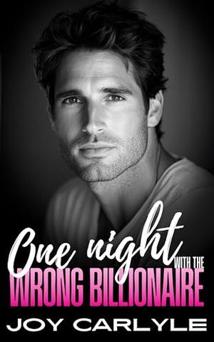 One Night With The Wrong Billionaire: An Opposites Attract, Forced Proximity Romance by Joy Carlyle