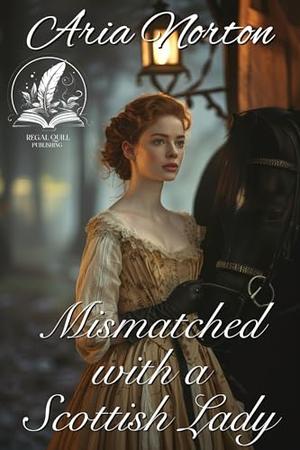 Mismatched with a Scottish Lady: A Historical Regency Romance Novel by Aria Norton