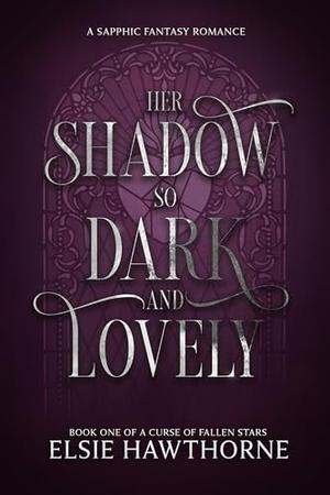 Her Shadow so Dark and Lovely: A Sapphic Fantasy Romance by Elsie Hawthorne