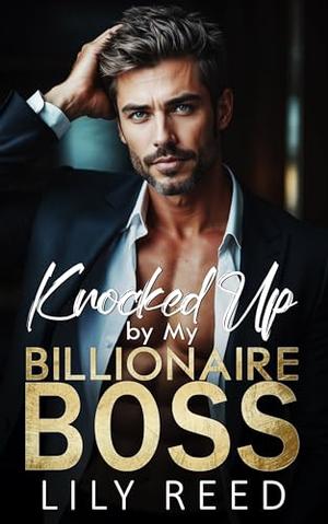 Knocked Up by My Billionaire Boss: An enemies to lovers off limits romance by Lily Reed