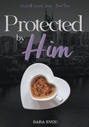 Protected by Him by Sara Evou