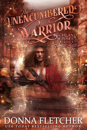 The Unencumbered Warrior: Highland Wishes Trilogy Book One by Donna Fletcher