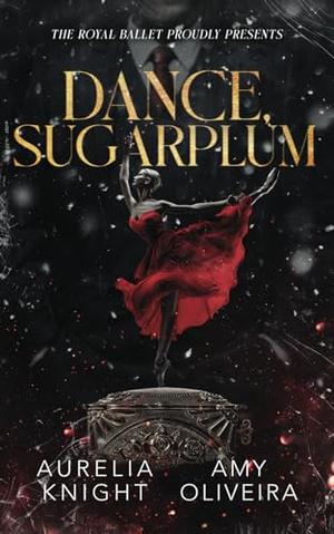 Dance, Sugarplum by Aurelia Knight, Amy Oliveira