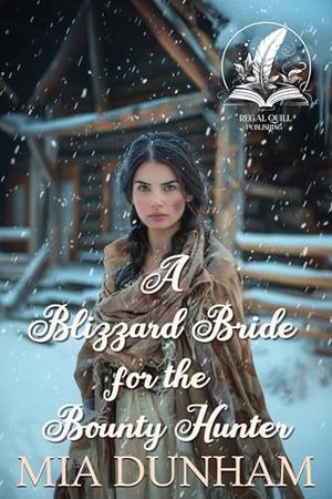 A Blizzard Bride for the Bounty Hunter: A Historical Western Romance Novel by Mia Dunham