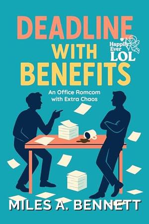 Deadline with Benefits: An Office Romcom with Extra Chaos (Happily Ever LOL #2)