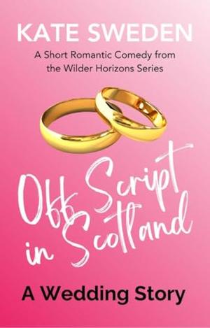 Off Script in Scotland: A Prequel to Wrecked By You by Kate Sweden