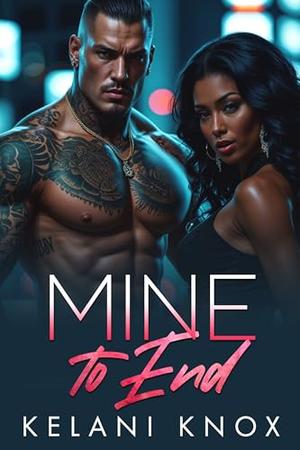 Mine to End by Kelani Knox