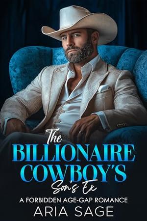 The Billionaire Cowboy's Son's Ex: A Forbidden Age-Gap Romance by Aria Sage
