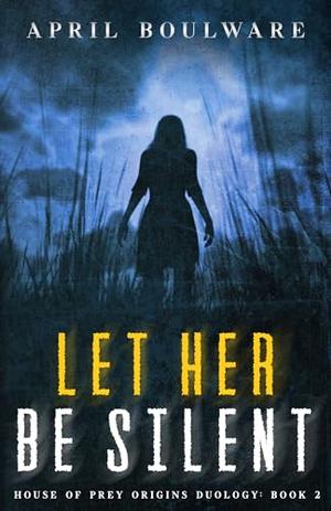 Let Her Be Silent: Book Two of The House of Prey: Origins Duology | A Haunting Psychological Horror by April Boulware