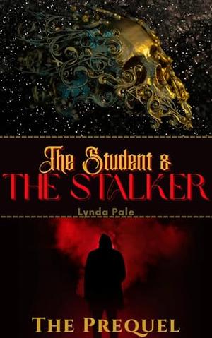 The Student and The Stalker: The Prequel by Lynda Pale